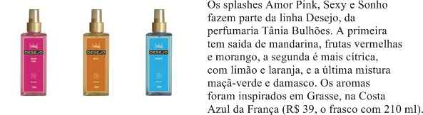 Os splashes são a cara do verão. Suaves e refrescantes, deixam o corpo perfumado, mas sem o exagero das fragrâncias mais marcantes