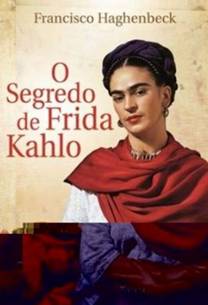 O livro o Segredo de Frida Kahlo narra a trajetória da pintora após o acidente