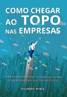 Leia! Como chegar ao topo nas empresas  Os dez princípios para o jovem que deseja o sucesso no mundo dos negócios Autor: Ricardo Diniz Editora: Bestbusiness (Grupo Editorial Record) 126 páginas R$ 32,90